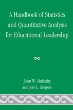 A Handbook of Statistics and Quantitative Analysis for Educational Leadership af John W. Mulcahy