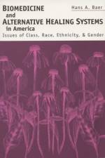 Biomedicine and Alternative Healing Systems in America af Hans A. Baer