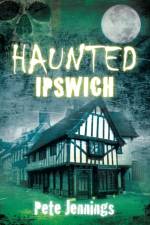 Haunted Ipswich af Pete Jennings