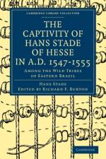The Captivity of Hans Stade of Hesse in A.D. 1547–1555, Among the Wild Tribes of Eastern Brazil af Hans Stade