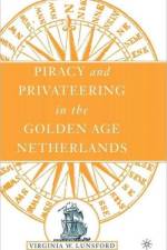 Piracy and Privateering in the Golden Age Netherlands af V. Lunsford