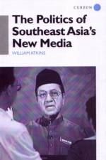 The Politics of Southeast Asia's New Media af William Atkins