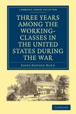 Three Years Among the Working-Classes in the United States during the War af James Dawson Burn