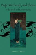 Magic, Witchcraft and Ghosts in the Greek and Roman Worlds af Daniel (Professor of Ancient History Ogden