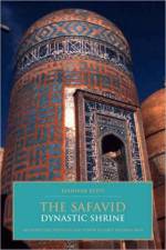 The Safavid Dynastic Shrine af Kishwar Rizvi