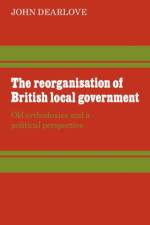 The Reorganisation of British Local Government af John Dearlove
