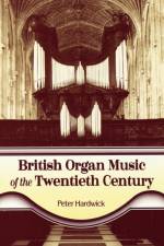 British Organ Music of the Twentieth Century af Peter Hardwick