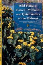 Wild Plants in Flower--Wetlands and Quiet Waters of the Midwest af Robert O. and Anne Petty