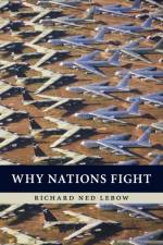 Why Nations Fight af Richard Ned (Dartmouth College Lebow