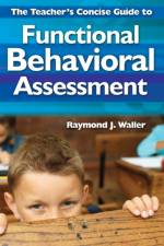 The Teacher's Concise Guide to Functional Behavioral Assessment