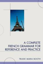 A Complete French Grammar for Reference and Practice af Trudie Maria Booth