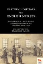 EASTERN HOSPITALS AND ENGLISH NURSES The Narrative of Twelve Months' Experience in the Hospitals of Koulali and Scutari af Frances Magdalen Taylor