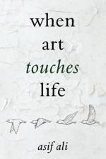 When Art Touches Life af Asif Ali