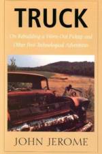 Truck - On Rebuilding a Worn-Out Pickup and Other Post-Technological Adventures af John Jerome