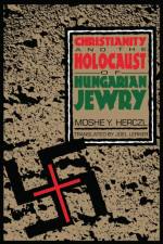 Christianity and the Holocaust of Hungarian Jewry af Moshe Y. Herczl