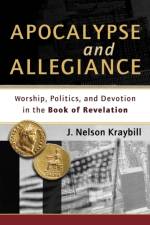 Apocalypse and Allegiance – Worship, Politics, and Devotion in the Book of Revelation af J. Nelson Kraybill