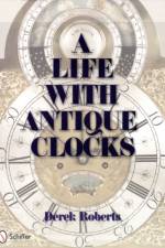 A Life With Antique Clocks af Derek Roberts