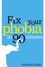 Fix Your Phobia in 90 Minutes af Anthony Gunn