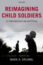 Reimagining Child Soldiers in International Law and Policy af Mark A. (Class of 1975 Alumni Professor of Law