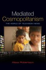 Mediated Cosmopolitanism af Alexa (Senior Lecturer in the Department of Political Science) Robertson