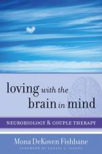 Loving with the Brain in Mind af Mona DeKoven Fishbane