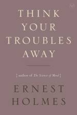 Think Your Troubles Away af Ernest (Ernest Holmes) Holmes