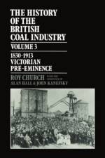 The History of the British Coal Industry: Volume 3: 1830-1913 af Roy (Professor of Economic and Social History Church
