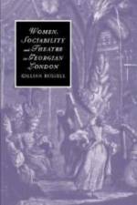 Women, Sociability and Theatre in Georgian London af Gillian (Australian National University Russell