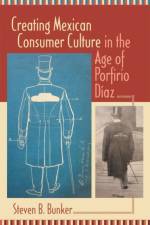Creating Mexican Consumer Culture in the Age of Porfirio Diaz af Steven B. Bunker