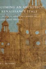 Becoming an Architect in Renaissance Italy af Ann C. Huppert