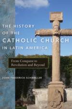 The History of the Catholic Church in Latin America af John Frederick Schwaller