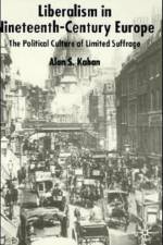 Liberalism in Nineteenth Century Europe af Alan Kahan