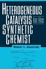 Heterogeneous Catalysis for the Synthetic Chemist af Robert L. (Seton Hall University Augustine