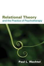 Relational Theory and the Practice of Psychotherapy af Paul L. (City College and the Graduate Center of the City University of New York Wachtel