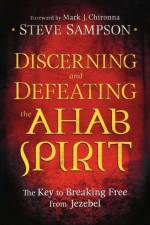 Discerning and Defeating the Ahab Spirit – The Key to Breaking Free from Jezebel af Steve Sampson