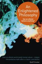 An Enlightened Philosophy – Can an Atheist Believe Anything? af Geoff Crocker