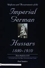 Uniforms & Accoutrements of the Imperial German Hussars 1880-1910 - An Illustrated Guide to the Military Fashion of the Kaiser's Cavalry af Paul Sanders