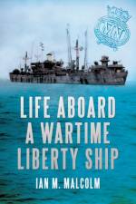 Life Aboard a Wartime Liberty Ship af Ian M. Malcolm