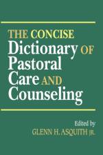 The Concise Dictionary of Pastoral Care and Counseling af G. H. Asquith