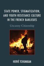 State Power, Stigmatization, and Youth Resistance Culture in the French Banlieues
