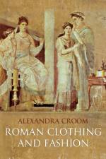 Roman Clothing and Fashion af Alexandra Croom