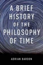 A Brief History of the Philosophy of Time af Adrian (Associate Professor of Philosophy Bardon
