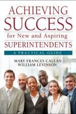 Achieving Success for New and Aspiring Superintendents af Mary Frances Callan