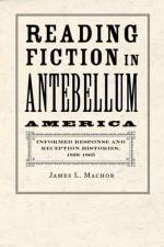 Reading Fiction in Antebellum America af James L. (Kansas State University) Machor