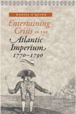 Entertaining Crisis in the Atlantic Imperium, 1770–1790 af Daniel (Associate Professor O'Quinn