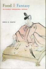 Food and Fantasy in Early Modern Japan af Eric Rath