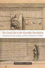 The Good Life in the Scientific Revolution af Matthew L. Jones
