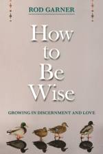 How To Be Wise af The Revd Canon Dr Rod Garner