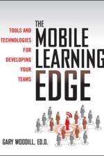 The Mobile Learning Edge: Tools and Technologies for Developing Your Teams af Gary Woodill