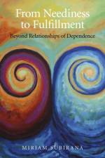 From Neediness to Fulfillment – Beyond Relationships of Dependence af Miriam Subirana